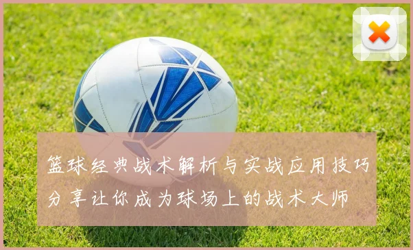 篮球经典战术解析与实战应用技巧分享让你成为球场上的战术大师